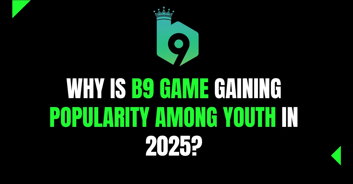 Why B9 Game is Gaining Popularity Among Youth in 2025?