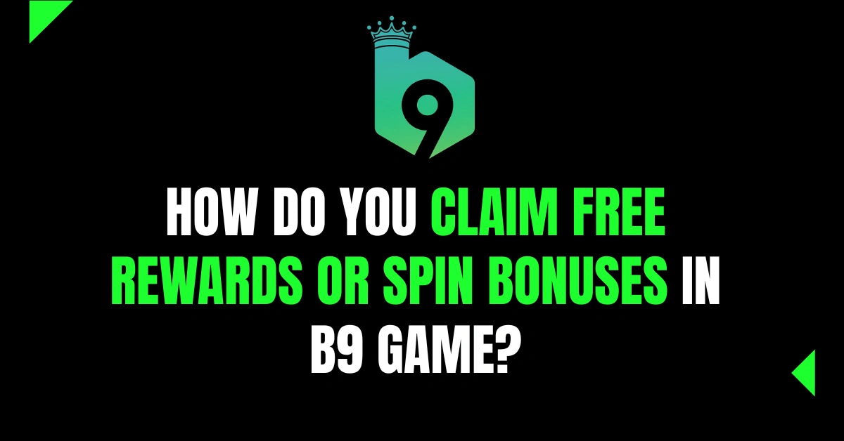 How Do You Claim Free Rewards or Spin Bonuses in B9 Game?